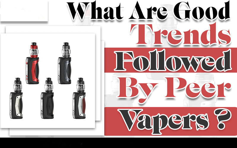 What Are Good Trends Followed By Peer Vapers?